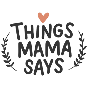 Things Mama Says